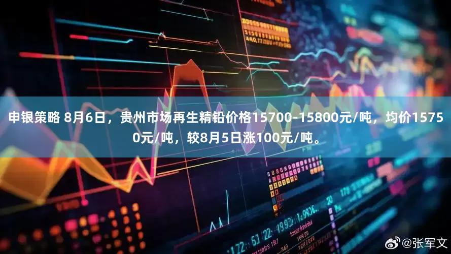 申银策略 8月6日，贵州市场再生精铅价格15700-15800元/吨，均价15750元/吨，较8月5日涨100元/吨。