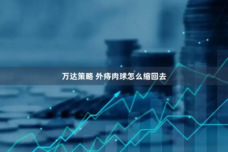 万达策略 外痔肉球怎么缩回去